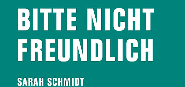Weißer Schriftzug auf grünem Grund: 'Bitte nicht          Freundlich, Sarah Schmidt' (Quelle: Verbrecher verlag)